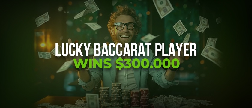 Baccarat player won 300K